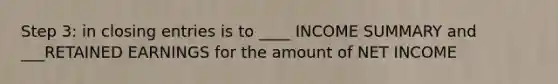 Step 3: in closing entries is to ____ INCOME SUMMARY and ___RETAINED EARNINGS for the amount of NET INCOME