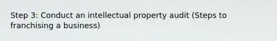 Step 3: Conduct an intellectual property audit (Steps to franchising a business)