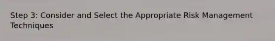 Step 3: Consider and Select the Appropriate Risk Management Techniques