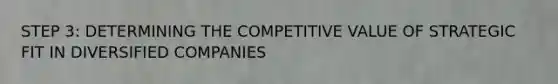 STEP 3: DETERMINING THE COMPETITIVE VALUE OF STRATEGIC FIT IN DIVERSIFIED COMPANIES