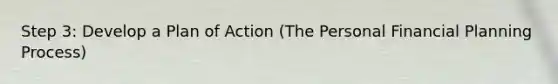 Step 3: Develop a Plan of Action (The Personal Financial Planning Process)