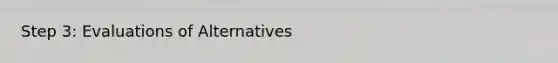 Step 3: Evaluations of Alternatives