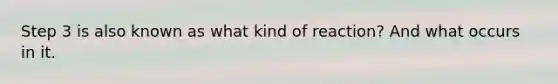 Step 3 is also known as what kind of reaction? And what occurs in it.