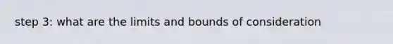 step 3: what are the limits and bounds of consideration