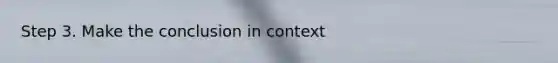 Step 3. Make the conclusion in context