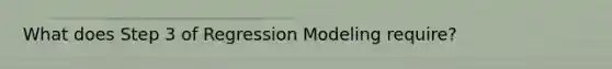 What does Step 3 of Regression Modeling require?