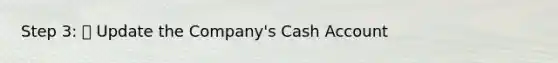 Step 3:  Update the Company's Cash Account