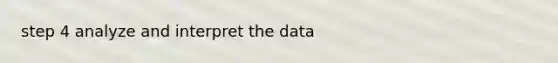 step 4 analyze and interpret the data