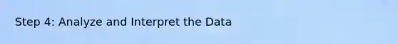 Step 4: Analyze and Interpret the Data