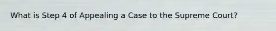 What is Step 4 of Appealing a Case to the Supreme Court?