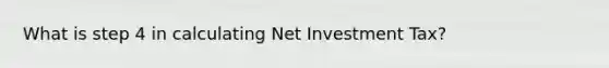 What is step 4 in calculating Net Investment Tax?