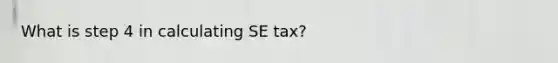 What is step 4 in calculating SE tax?