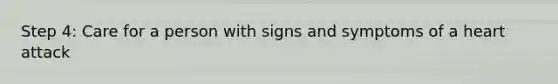 Step 4: Care for a person with signs and symptoms of a heart attack