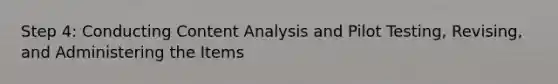 Step 4: Conducting Content Analysis and Pilot Testing, Revising, and Administering the Items