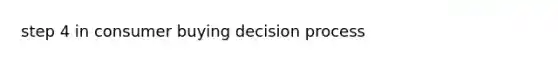 step 4 in consumer buying decision process