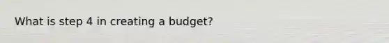 What is step 4 in creating a budget?