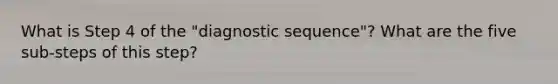 What is Step 4 of the "diagnostic sequence"? What are the five sub-steps of this step?