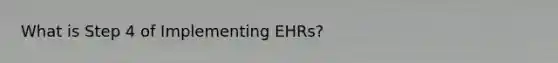 What is Step 4 of Implementing EHRs?