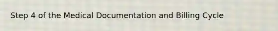 Step 4 of the Medical Documentation and Billing Cycle