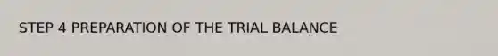 STEP 4 PREPARATION OF THE TRIAL BALANCE