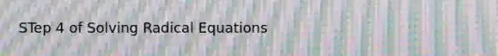 STep 4 of Solving Radical Equations