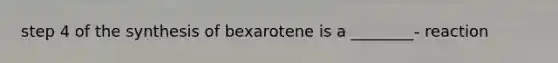 step 4 of the synthesis of bexarotene is a ________- reaction