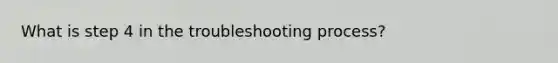 What is step 4 in the troubleshooting process?