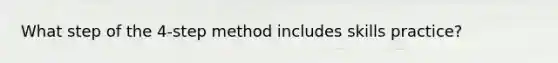 What step of the 4-step method includes skills practice?
