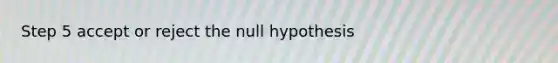 Step 5 accept or reject the null hypothesis