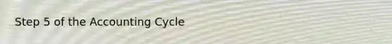 Step 5 of <a href='https://www.questionai.com/knowledge/k10xCJF4P3-the-accounting-cycle' class='anchor-knowledge'>the accounting cycle</a>