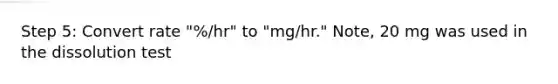 Step 5: Convert rate "%/hr" to "mg/hr." Note, 20 mg was used in the dissolution test