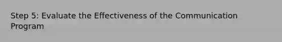 Step 5: Evaluate the Effectiveness of the Communication Program