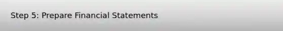 Step 5: Prepare Financial Statements