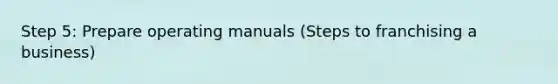 Step 5: Prepare operating manuals (Steps to franchising a business)