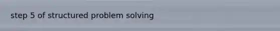 step 5 of structured problem solving