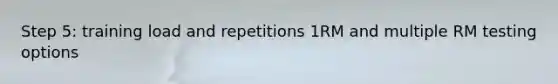 Step 5: training load and repetitions 1RM and multiple RM testing options