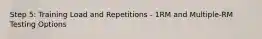 Step 5: Training Load and Repetitions - 1RM and Multiple-RM Testing Options