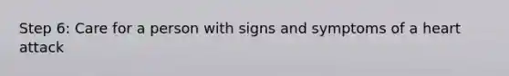 Step 6: Care for a person with signs and symptoms of a heart attack