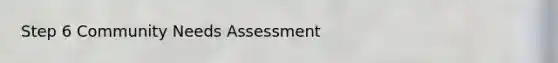 Step 6 Community Needs Assessment