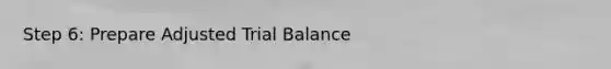 Step 6: Prepare Adjusted Trial Balance