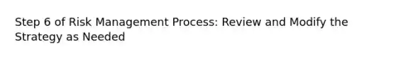 Step 6 of Risk Management Process: Review and Modify the Strategy as Needed