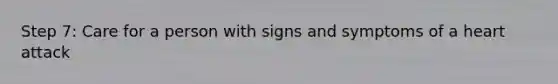 Step 7: Care for a person with signs and symptoms of a heart attack