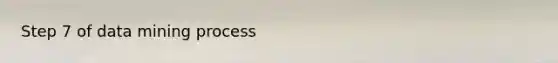 Step 7 of data mining process