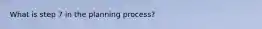 What is step 7 in the planning process?