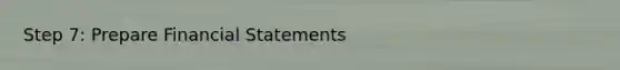 Step 7: Prepare Financial Statements