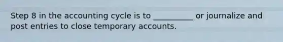 Step 8 in the accounting cycle is to __________ or journalize and post entries to close temporary accounts.