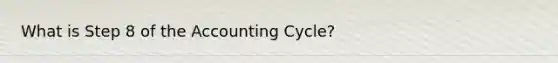 What is Step 8 of the Accounting Cycle?