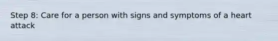 Step 8: Care for a person with signs and symptoms of a heart attack