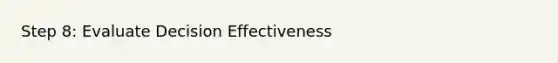 Step 8: Evaluate Decision Effectiveness