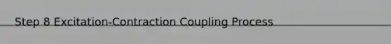 Step 8 Excitation-Contraction Coupling Process